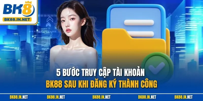 5 bước truy cập tài khoản BK88 sau khi đăng ký thành công
