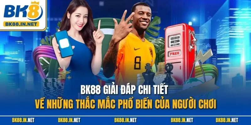 BK88 giải đáp chi tiết về những thắc mắc phổ biến của người chơi