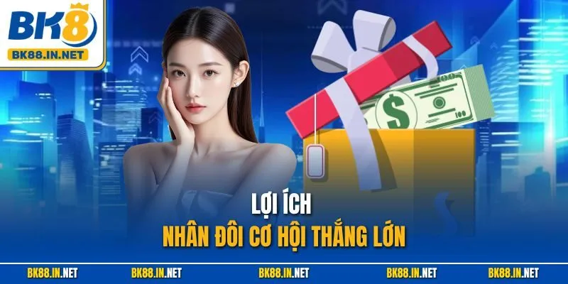 Lợi ích nhân đôi cơ hội thắng lớn