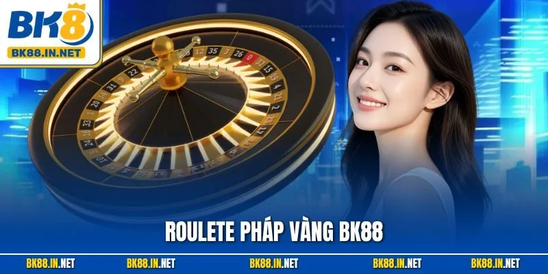 Roulette Pháp Vàng BK88 – Hướng Dẫn Chơi Chuẩn, Thưởng Cao